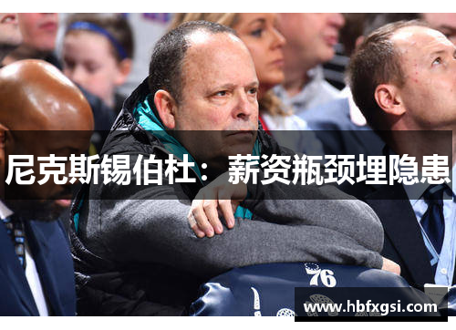 尼克斯锡伯杜：薪资瓶颈埋隐患